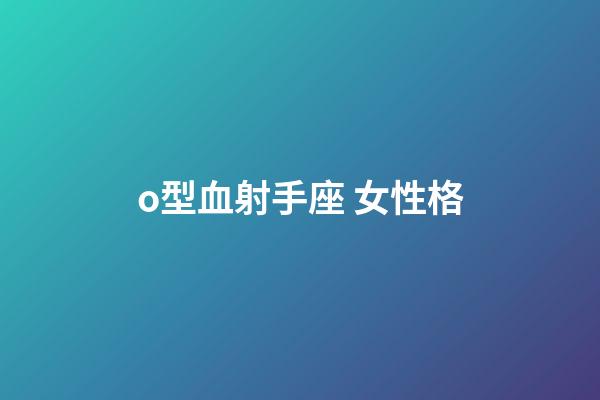 o型血射手座 女性格-第1張-星座運勢-玄機派